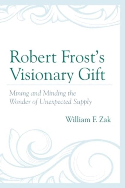 Robert Frost’s Visionary Gift: Mining and Minding the Wonder of Unexpected Supply