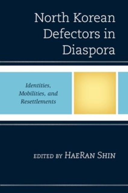 North Korean Defectors in Diaspora: Identities, Mobilities, and Resettlements