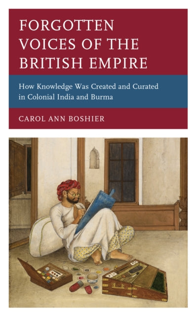 Forgotten Voices of the British Empire: How Knowledge was Created and Curated in Colonial India and Burma