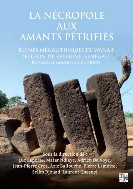 La necropole aux amants petrifies. Ruines megalithiques de Wanar (Region de Kaffrine, Senegal): Patrimoine mondial de l’UNESCO