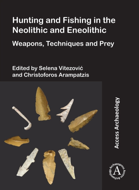 Hunting and Fishing in the Neolithic and Eneolithic: Weapons, Techniques and Prey