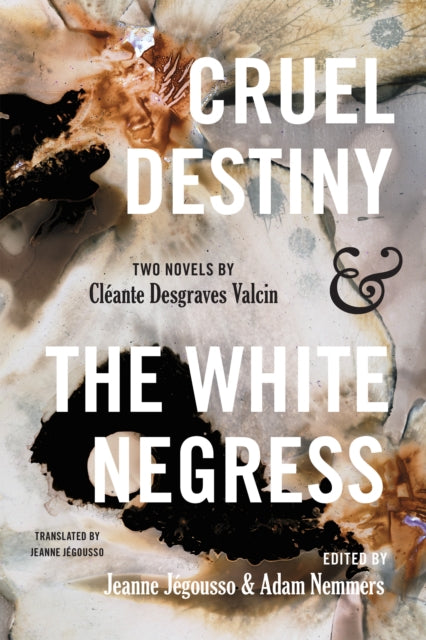 Cruel Destiny and The White Negress: Two Novels by Cleante Desgraves Valcin