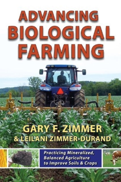 Advancing Biological Farming: Practicing Mineralized, Balanced Agriculture to Improve Soils & Crops