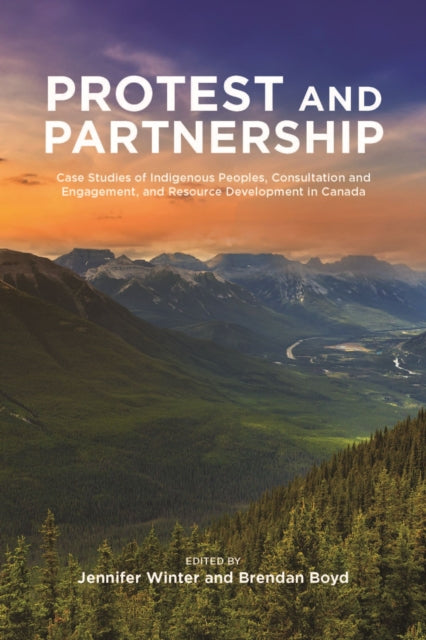 Protest and Partnership: Case Studies of Indigenous Peoples, Consultation and Engagement, and Resource Development in Canada