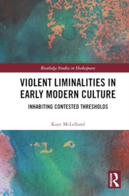 Violent Liminalities in Early Modern Culture: Inhabiting Contested Thresholds