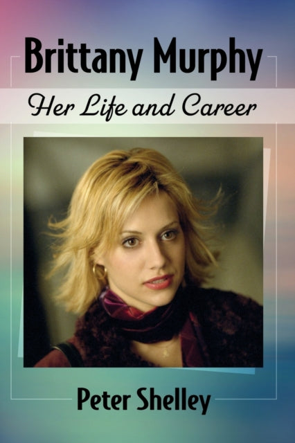 Brittany Murphy: Her Life and Career