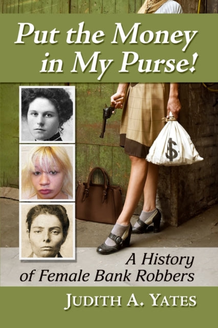 Put the Money in My Purse!: A History of Female Bank Robbers