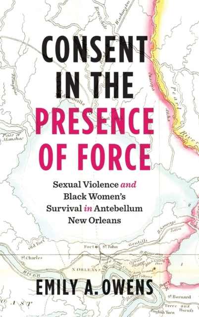 Consent in the Presence of Force: Sexual Violence and Black Women's Survival in Antebellum New Orleans