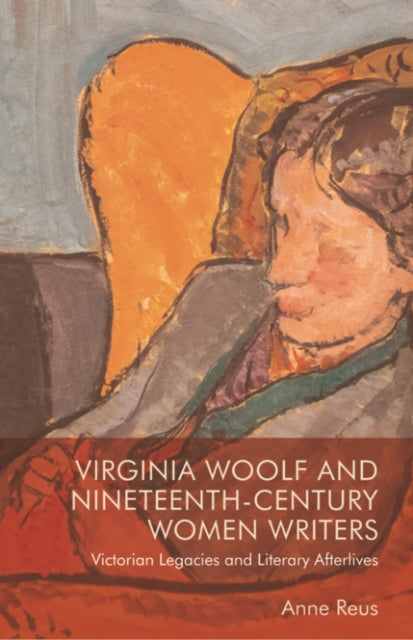 Virginia Woolf and Nineteenth-Century Women Writers: Victorian Legacies and Literary Afterlives