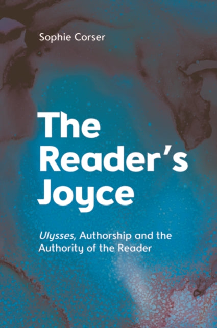 The Reader's Joyce: Ulysses, Authorship and the Authority of the Reader