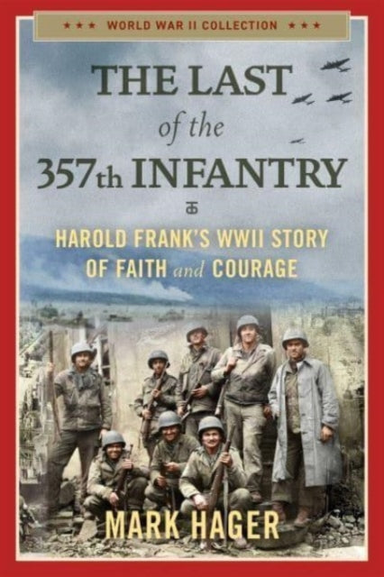 The Last of the 357th Infantry: Harold Frank's WWII Story of Faith and Courage