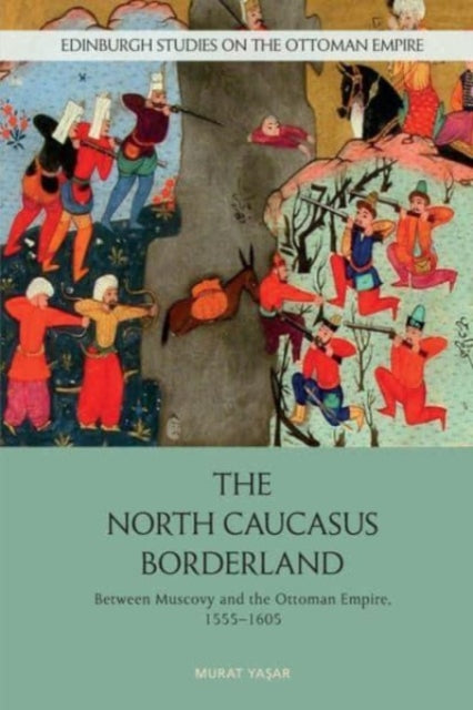 The North Caucasus Borderland: Between Muscovy and the Ottoman Empire, 1555-1605