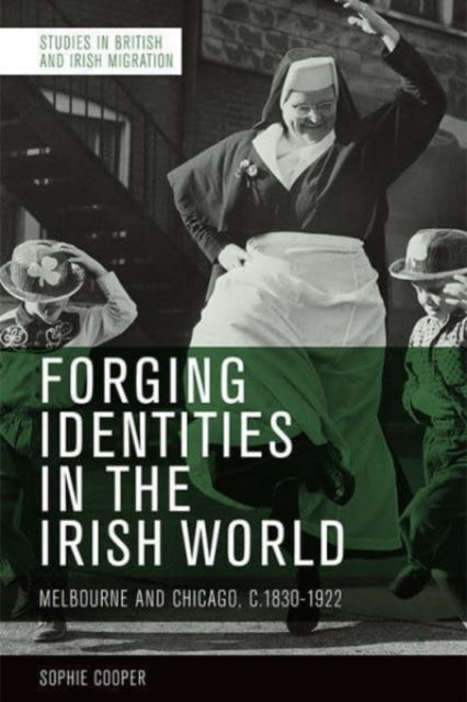 Forging Identities in the Irish World: Melbourne and Chicago, 1830-1922