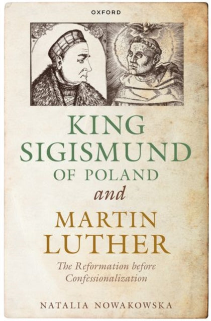 King Sigismund of Poland and Martin Luther: The Reformation before Confessionalization