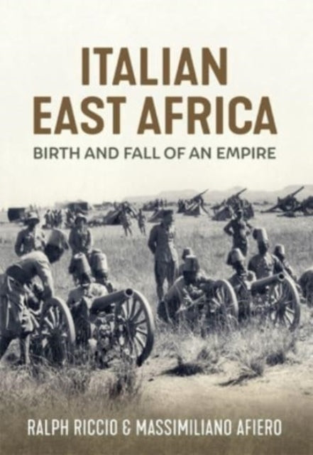 Birth and Fall of an Empire: The Italian Army in East Africa 1935-41