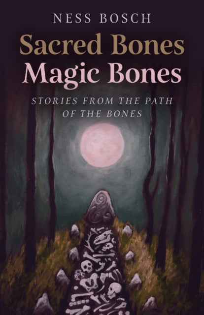 Sacred Bones, Magic Bones: Stories from the Path of the Bones