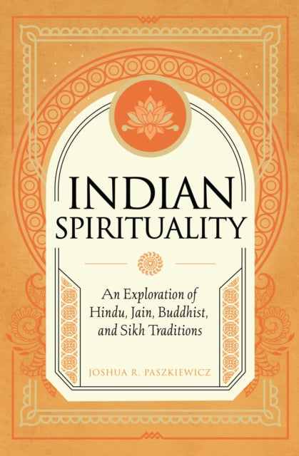 Indian Spirituality: An Exploration of Hindu, Jain, Buddhist, and Sikh Traditions