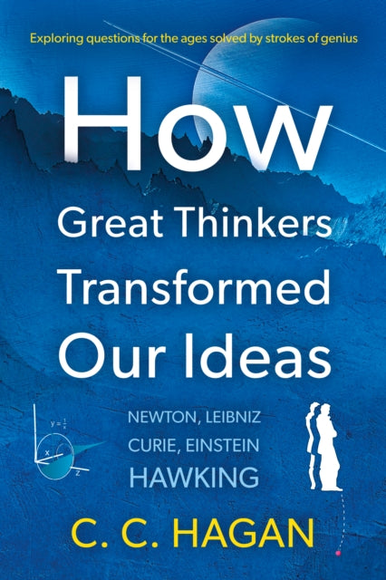 How Great Thinkers Transformed Our Ideas: Share the insights of Newton, Hawking, Curie and other geniuses