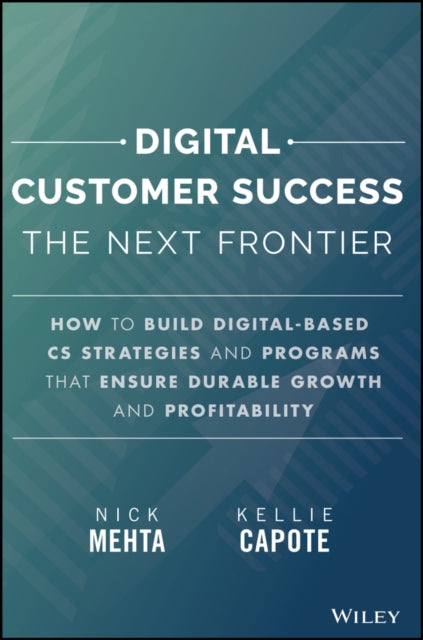 Digital Customer Success: Why the Next Frontier of CS is Digital and How You Can Leverage it to Drive Durable Growth