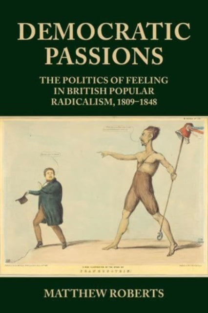 Democratic Passions: The Politics of Feeling in British Popular Radicalism, 1809-48