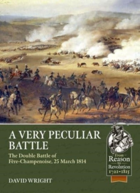 A Very Peculiar Battle: The Double Battle of Fere-Champenoise, 25 March 1814