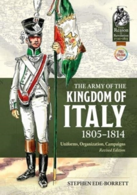 The Army of the Kingdom of Italy 1805-1814: Uniforms, Organisation, Campaigns (Revised Edition)