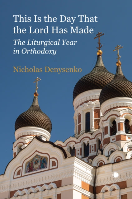 This Is the Day that the Lord Has Made: The Liturgical Year in Orthodoxy