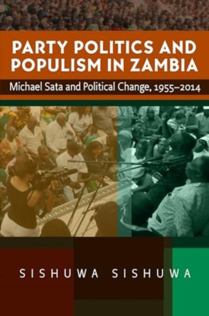 Party Politics and Populism in Zambia: Michael Sata and Political Change, 1955–2014