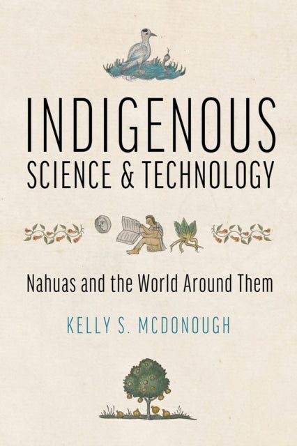 Indigenous Science and Technology: Nahuas and the World Around Them