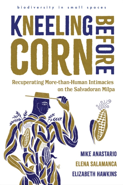 Kneeling Before Corn: Recuperating More-than-Human Intimacies on the Salvadoran Milpa