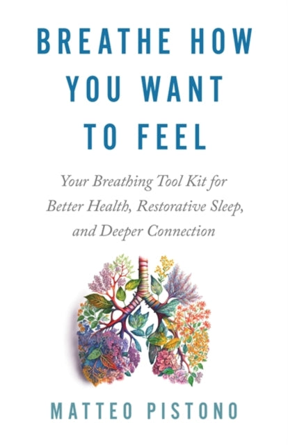 Breathe How You Want to Feel: Your Breathing Toolkit for Better Health, Restorative Sleep and Deeper Connection