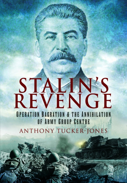 Stalin's Revenge: Operation Bagration and the Annihilation of Army Group Centre