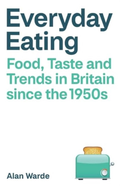 Everyday Eating: Food, Taste and Trends in Britain since the 1950s