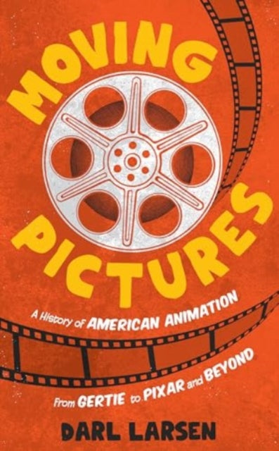 Moving Pictures: A History of American Animation from Gertie to Pixar and Beyond