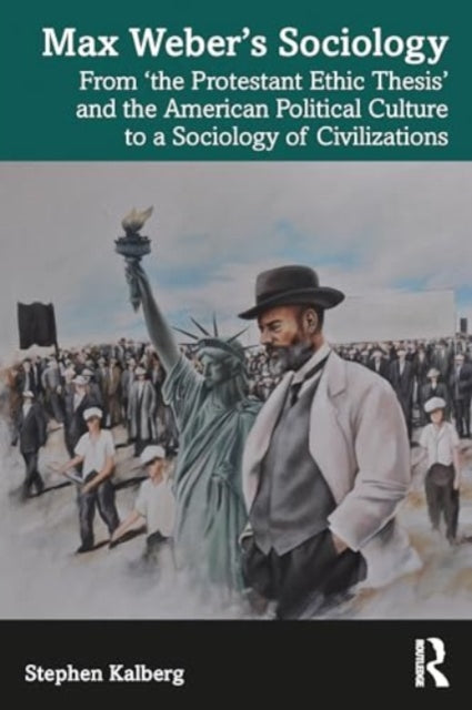 Max Weber’s Sociology: From "the Protestant Ethic Thesis" and the American Political Culture to a Sociology of Civilizations