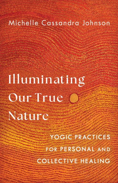 Illuminating Our True Nature: Yogic Practices for Personal and Collective Healing