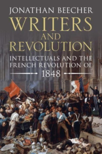 Writers and Revolution: Intellectuals and the French Revolution of 1848