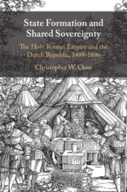 State Formation and Shared Sovereignty: The Holy Roman Empire and the Dutch Republic, 1488–1696