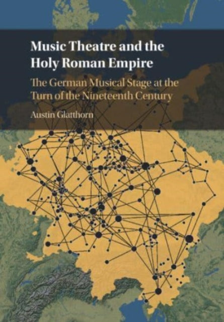 Music Theatre and the Holy Roman Empire: The German Musical Stage at the Turn of the Nineteenth Century