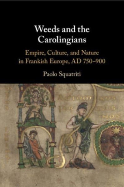 Weeds and the Carolingians: Empire, Culture, and Nature in Frankish Europe, AD 750–900