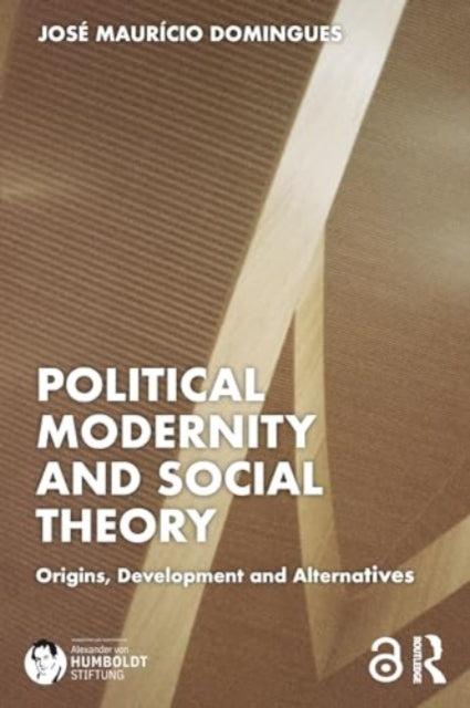 Political Modernity and Social Theory: Origins, Development and Alternatives