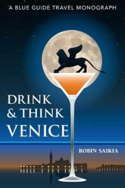 Drink & Think Venice: A Blue Guide Travel Monograph. The story of Venice in twenty-six bars and cafes