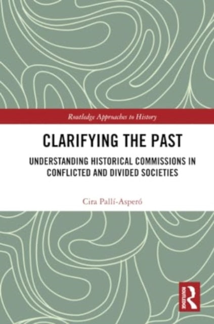 Clarifying the Past: Understanding Historical Commissions in Conflicted and Divided Societies