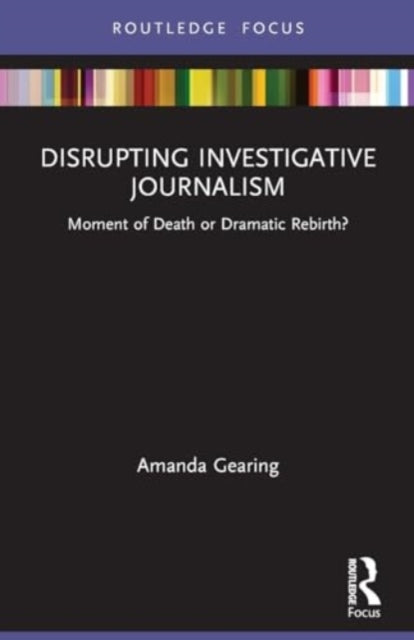 Disrupting Investigative Journalism: Moment of Death or Dramatic Rebirth?