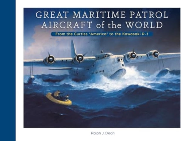 Great Maritime Patrol Aircraft of the World: From the Curtiss “America” to the Kawasaki P-1