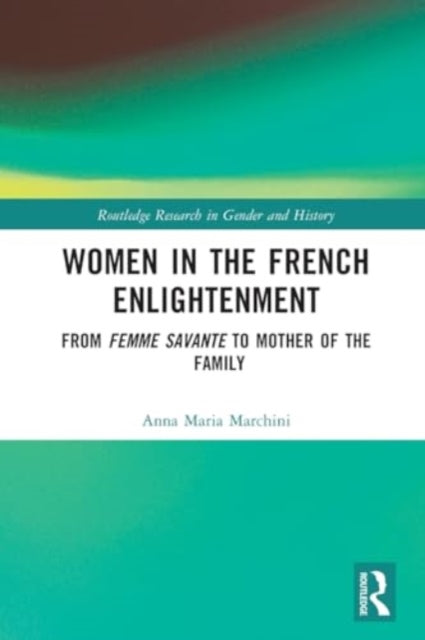 Women in the French Enlightenment: From Femme Savante to Mother of the Family