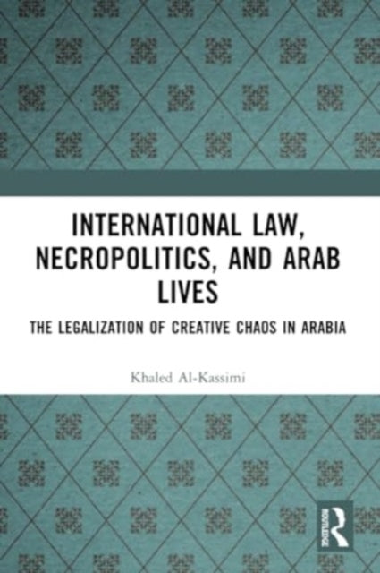 International Law, Necropolitics, and Arab Lives: The Legalization of Creative Chaos in Arabia