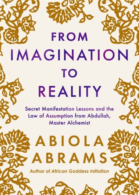 From Imagination to Reality: Secret Manifestation Lessons and the Law of Assumption from Abdullah, Master Alchemist