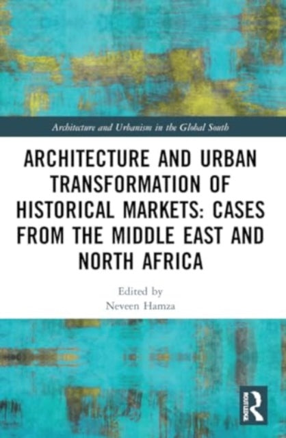 Architecture and Urban Transformation of Historical Markets: Cases from the Middle East and North Africa