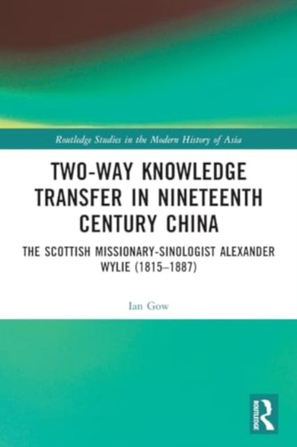 Two-Way Knowledge Transfer in Nineteenth Century China: The Scottish Missionary-Sinologist Alexander Wylie (1815–1887)